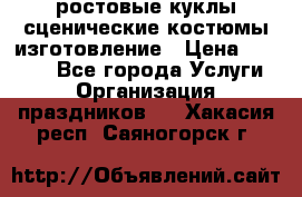 ростовые куклы.сценические костюмы.изготовление › Цена ­ 15 000 - Все города Услуги » Организация праздников   . Хакасия респ.,Саяногорск г.